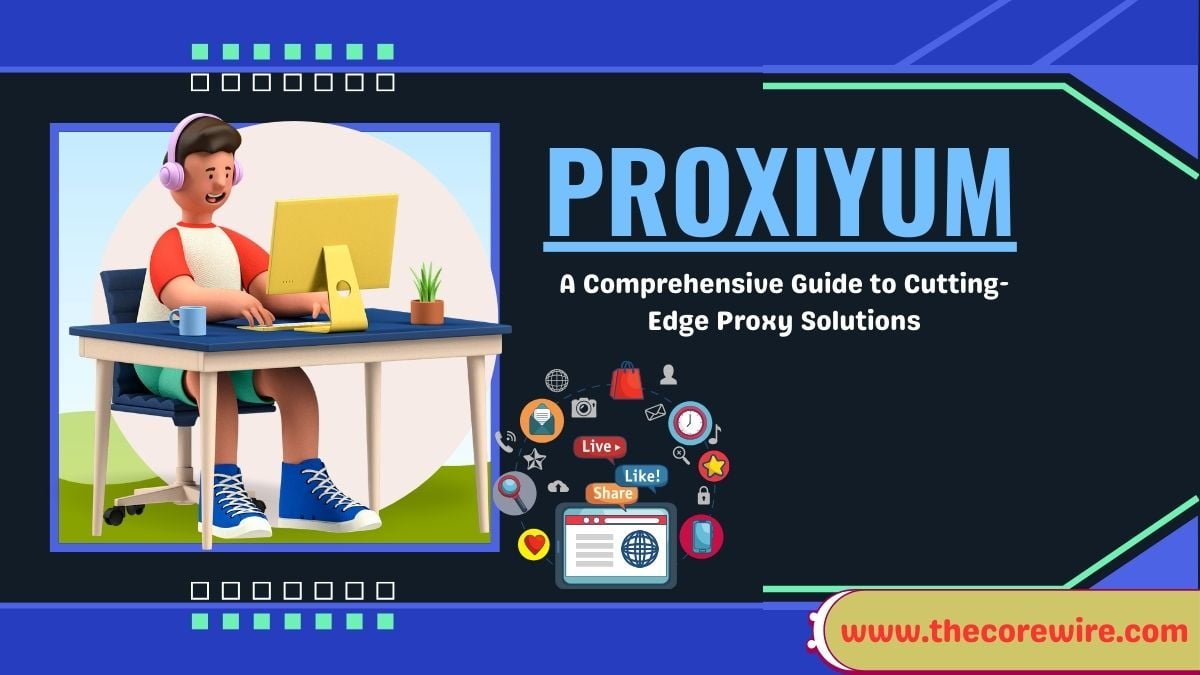 Proxiyum : A Comprehensive Guide to Cutting-Edge Proxy Solutions